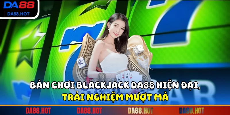 Bàn chơi Blackjack DA88 hiện đại, trải nghiệm mượt mà.