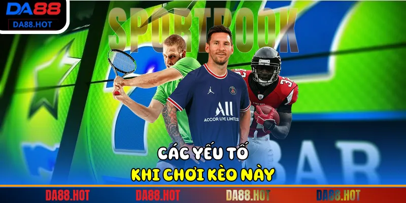 Các yếu tố khi chơi kèo này